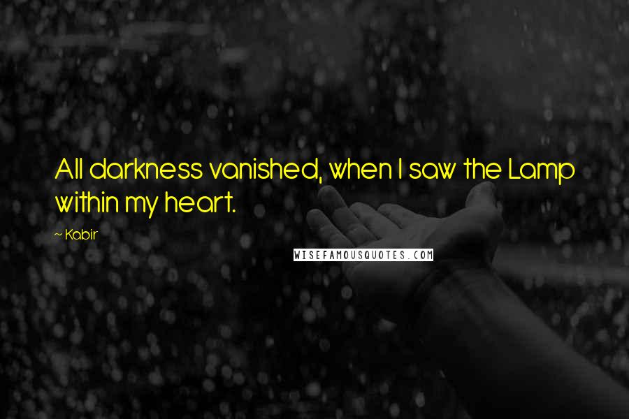 Kabir Quotes: All darkness vanished, when I saw the Lamp within my heart.