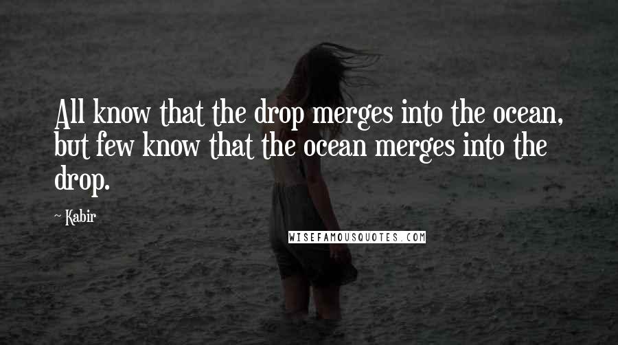 Kabir Quotes: All know that the drop merges into the ocean, but few know that the ocean merges into the drop.