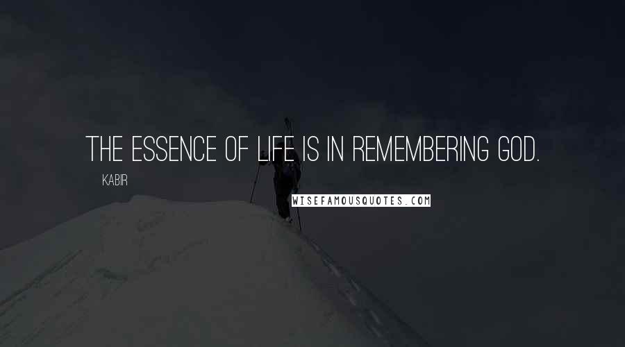 Kabir Quotes: The essence of life is in remembering God.