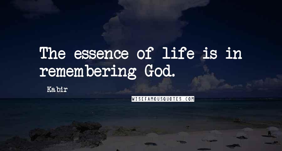 Kabir Quotes: The essence of life is in remembering God.