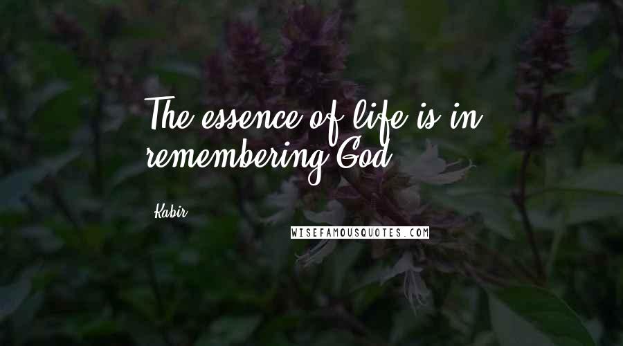 Kabir Quotes: The essence of life is in remembering God.