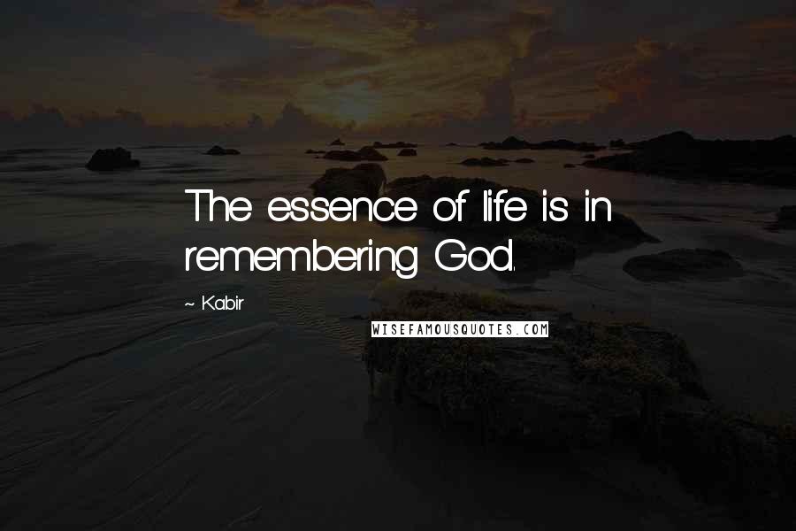 Kabir Quotes: The essence of life is in remembering God.