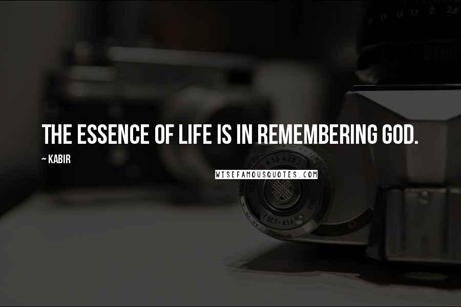 Kabir Quotes: The essence of life is in remembering God.