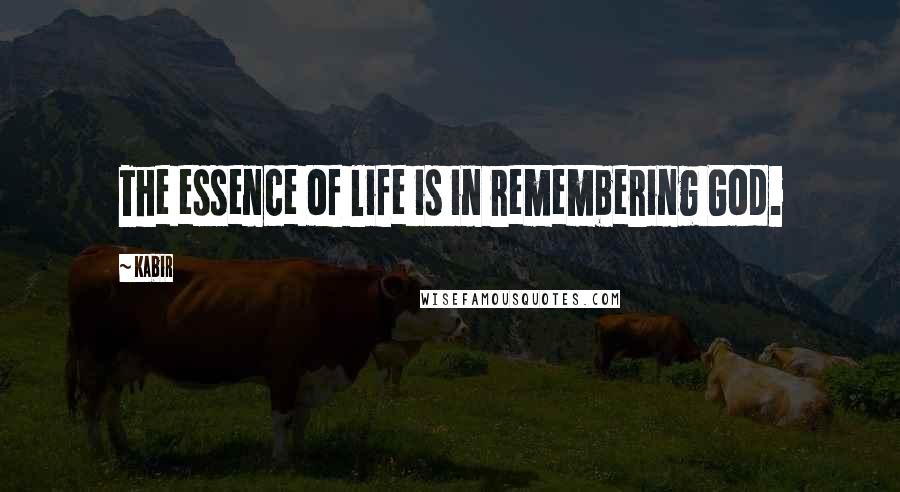 Kabir Quotes: The essence of life is in remembering God.