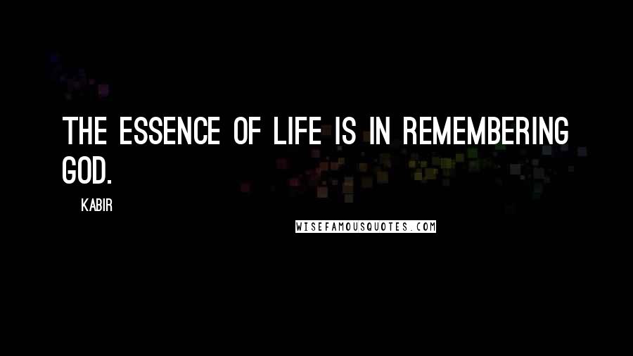 Kabir Quotes: The essence of life is in remembering God.