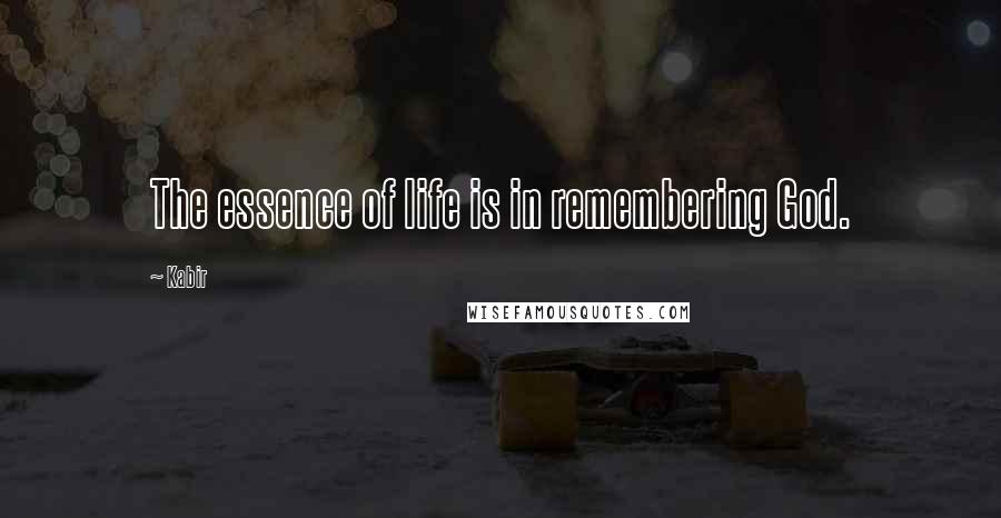 Kabir Quotes: The essence of life is in remembering God.