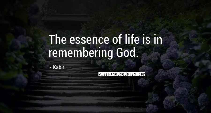 Kabir Quotes: The essence of life is in remembering God.