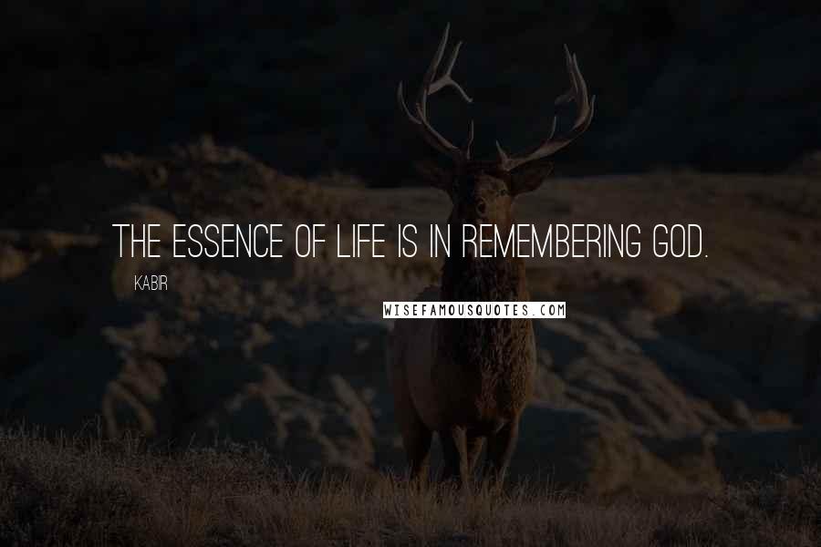 Kabir Quotes: The essence of life is in remembering God.