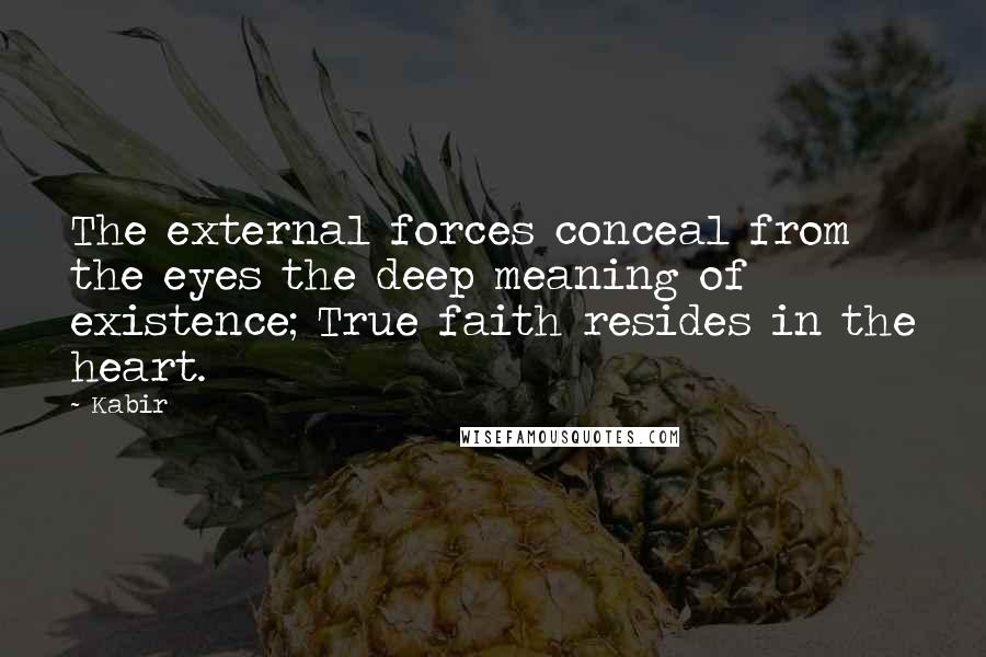 Kabir Quotes: The external forces conceal from the eyes the deep meaning of existence; True faith resides in the heart.