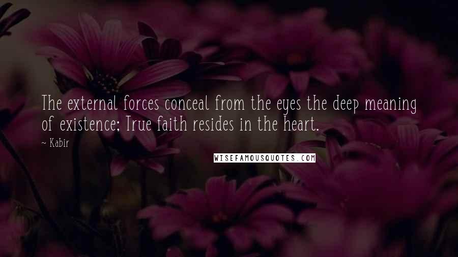 Kabir Quotes: The external forces conceal from the eyes the deep meaning of existence; True faith resides in the heart.