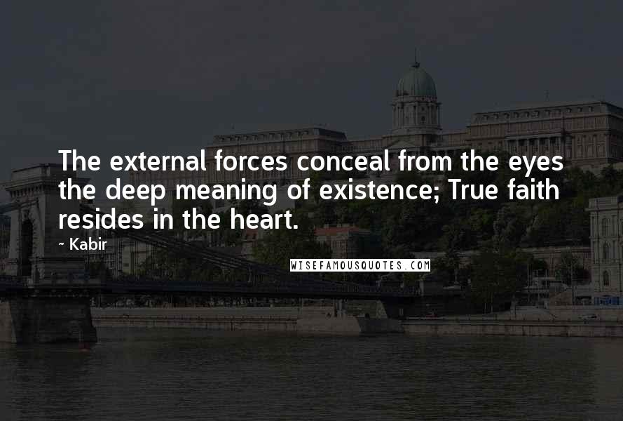 Kabir Quotes: The external forces conceal from the eyes the deep meaning of existence; True faith resides in the heart.