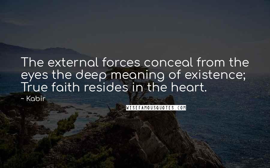 Kabir Quotes: The external forces conceal from the eyes the deep meaning of existence; True faith resides in the heart.