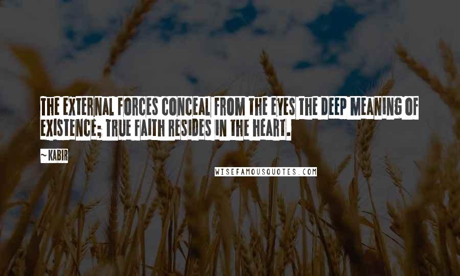 Kabir Quotes: The external forces conceal from the eyes the deep meaning of existence; True faith resides in the heart.