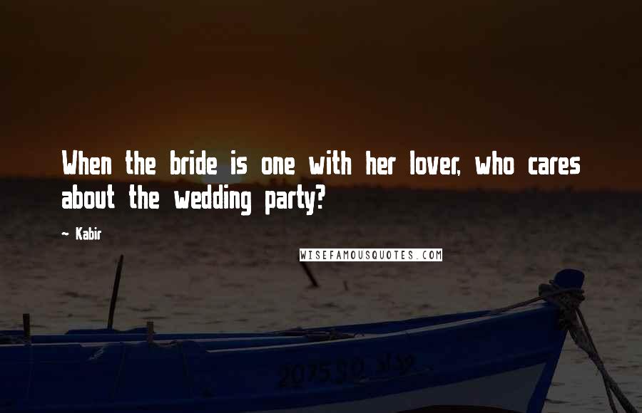 Kabir Quotes: When the bride is one with her lover, who cares about the wedding party?