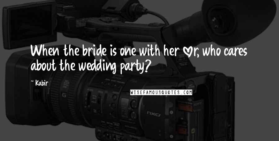 Kabir Quotes: When the bride is one with her lover, who cares about the wedding party?