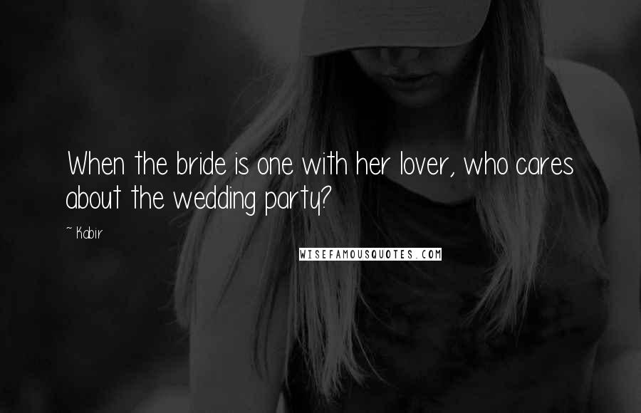 Kabir Quotes: When the bride is one with her lover, who cares about the wedding party?