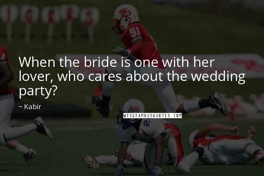 Kabir Quotes: When the bride is one with her lover, who cares about the wedding party?