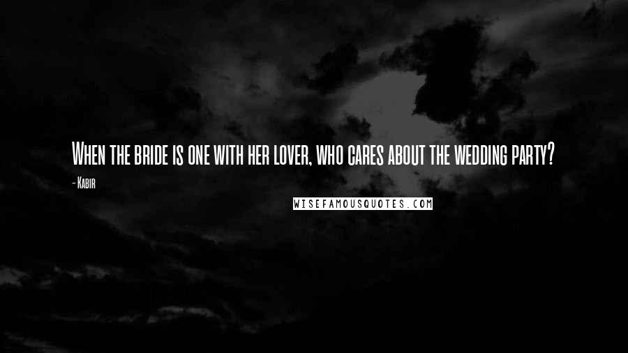 Kabir Quotes: When the bride is one with her lover, who cares about the wedding party?