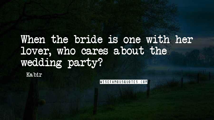 Kabir Quotes: When the bride is one with her lover, who cares about the wedding party?