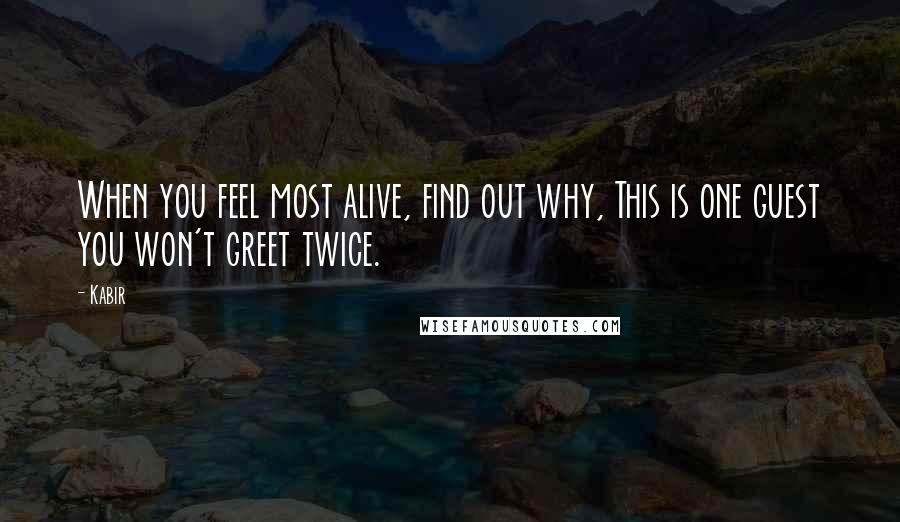 Kabir Quotes: When you feel most alive, find out why, This is one guest you won't greet twice.