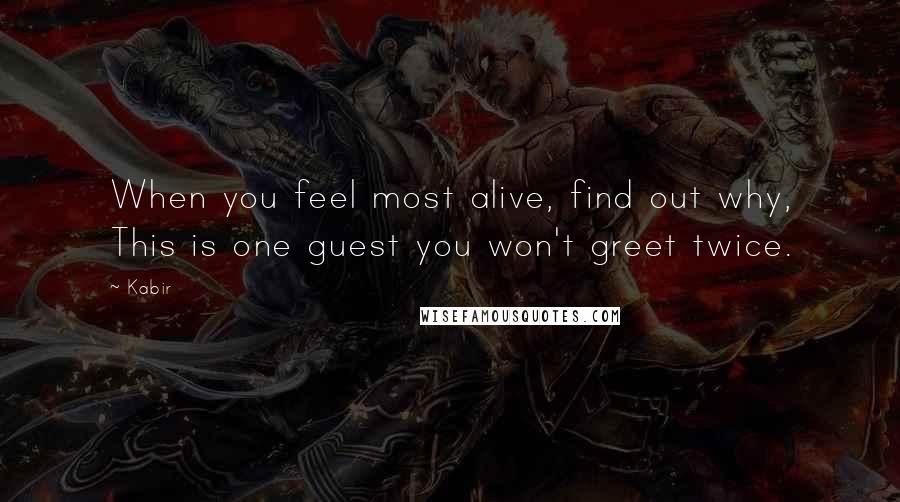 Kabir Quotes: When you feel most alive, find out why, This is one guest you won't greet twice.