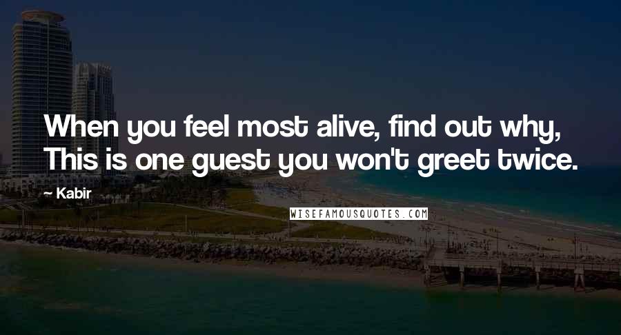 Kabir Quotes: When you feel most alive, find out why, This is one guest you won't greet twice.