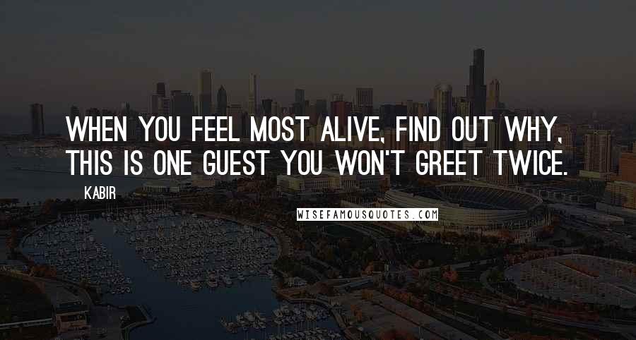 Kabir Quotes: When you feel most alive, find out why, This is one guest you won't greet twice.