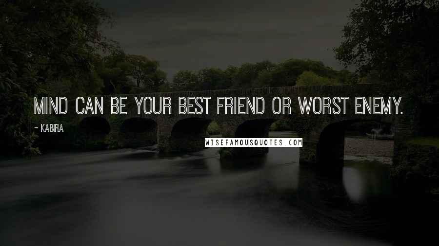 Kabira Quotes: Mind can be your best friend or worst enemy.