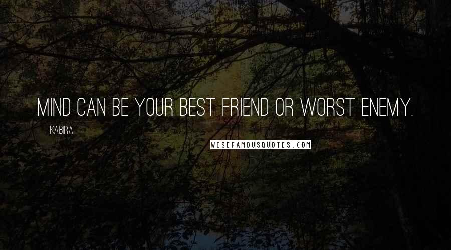 Kabira Quotes: Mind can be your best friend or worst enemy.