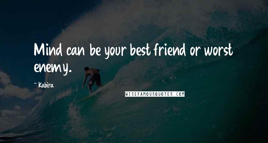 Kabira Quotes: Mind can be your best friend or worst enemy.