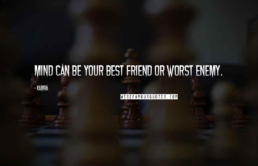 Kabira Quotes: Mind can be your best friend or worst enemy.