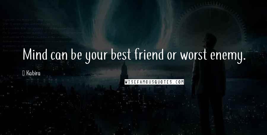 Kabira Quotes: Mind can be your best friend or worst enemy.