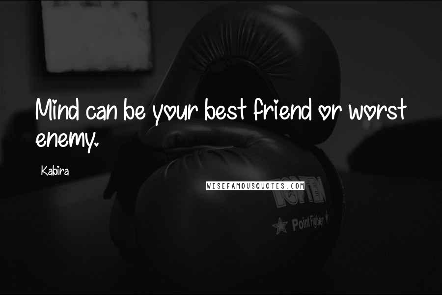 Kabira Quotes: Mind can be your best friend or worst enemy.