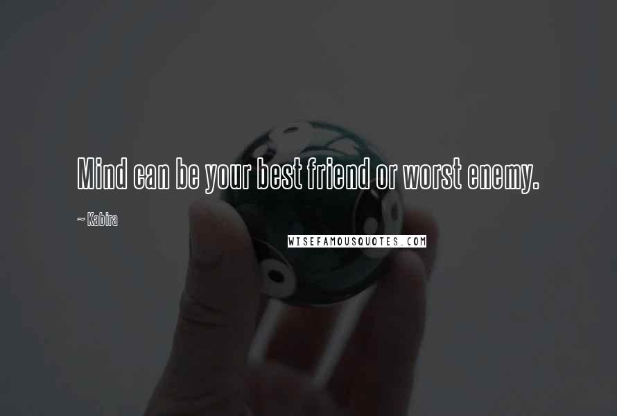 Kabira Quotes: Mind can be your best friend or worst enemy.