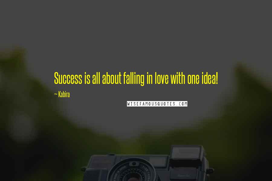 Kabira Quotes: Success is all about falling in love with one idea!