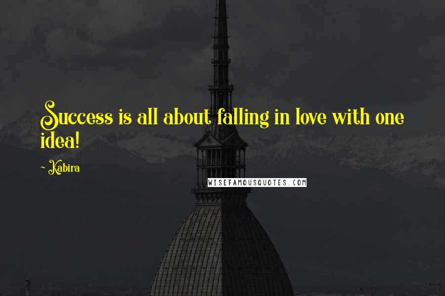 Kabira Quotes: Success is all about falling in love with one idea!