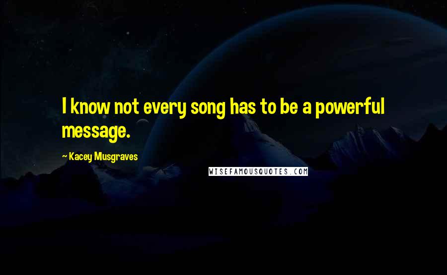 Kacey Musgraves Quotes: I know not every song has to be a powerful message.