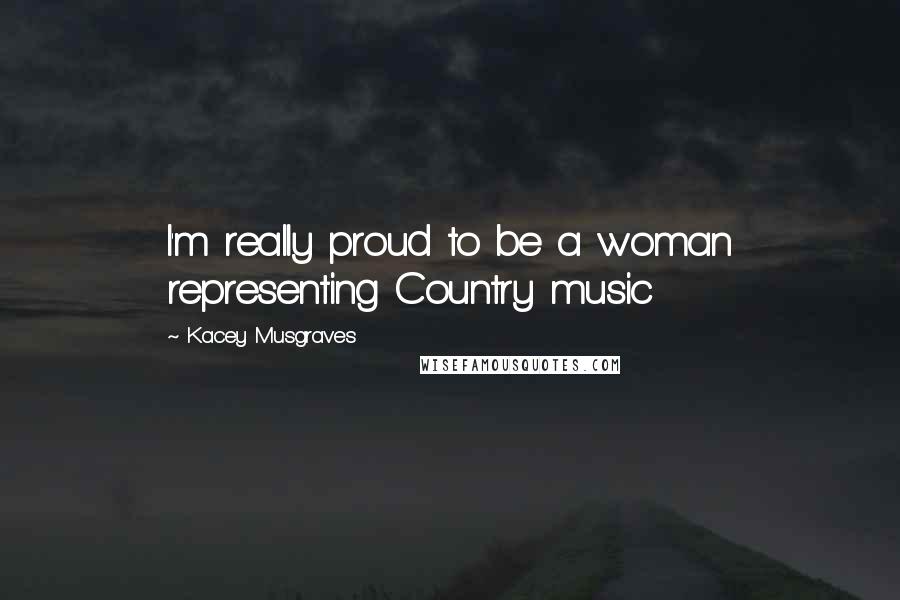Kacey Musgraves Quotes: I'm really proud to be a woman representing Country music