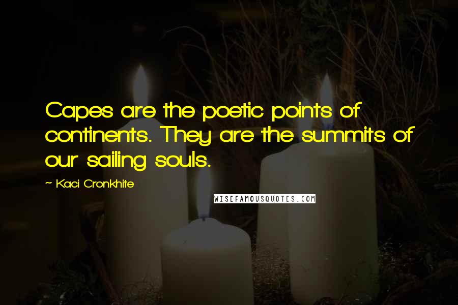 Kaci Cronkhite Quotes: Capes are the poetic points of continents. They are the summits of our sailing souls.