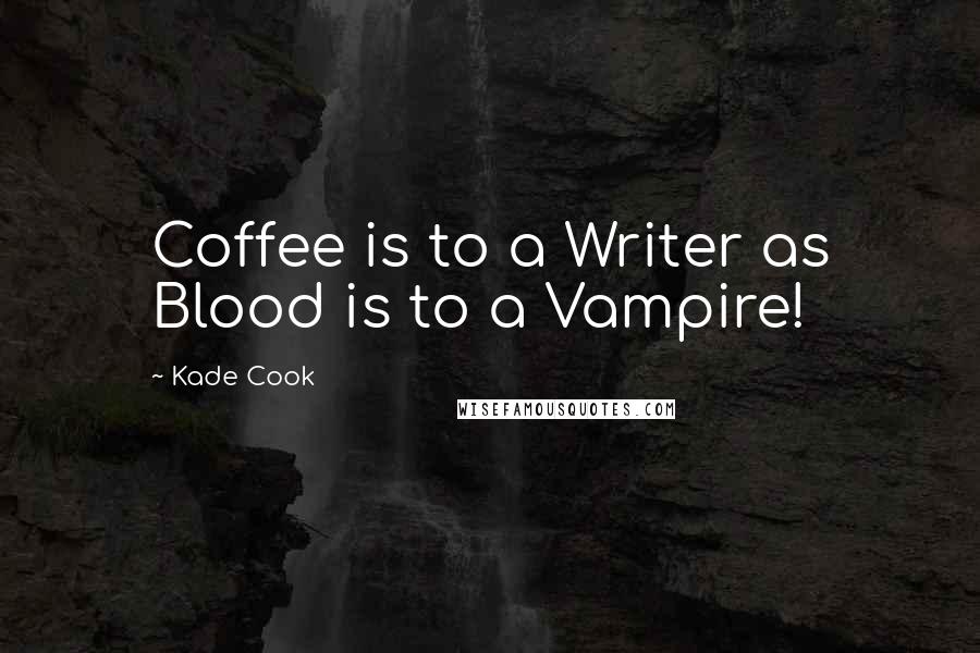 Kade Cook Quotes: Coffee is to a Writer as Blood is to a Vampire!