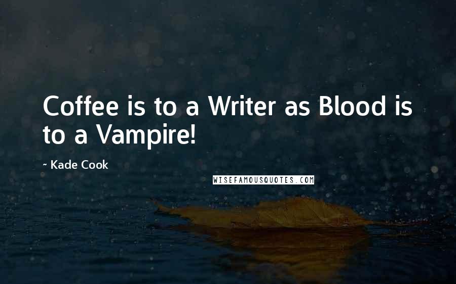Kade Cook Quotes: Coffee is to a Writer as Blood is to a Vampire!