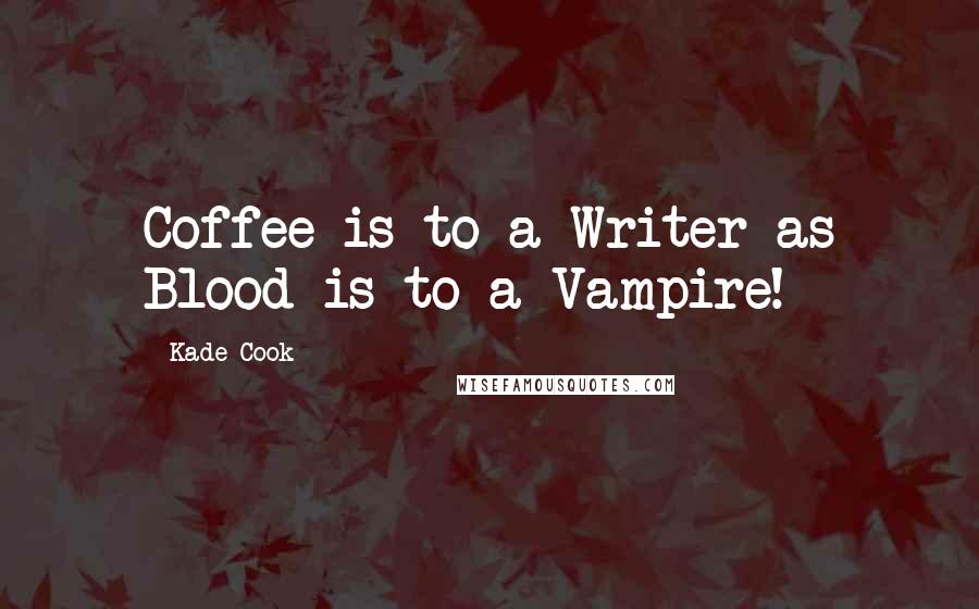Kade Cook Quotes: Coffee is to a Writer as Blood is to a Vampire!