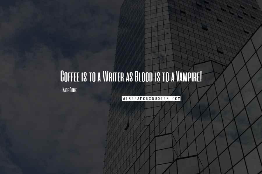 Kade Cook Quotes: Coffee is to a Writer as Blood is to a Vampire!