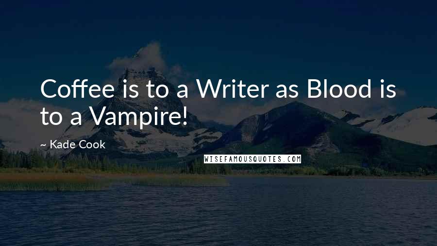 Kade Cook Quotes: Coffee is to a Writer as Blood is to a Vampire!