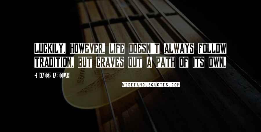 Kader Abdolah Quotes: Luckily, however, life doesn't always follow tradition, but craves out a path of its own.