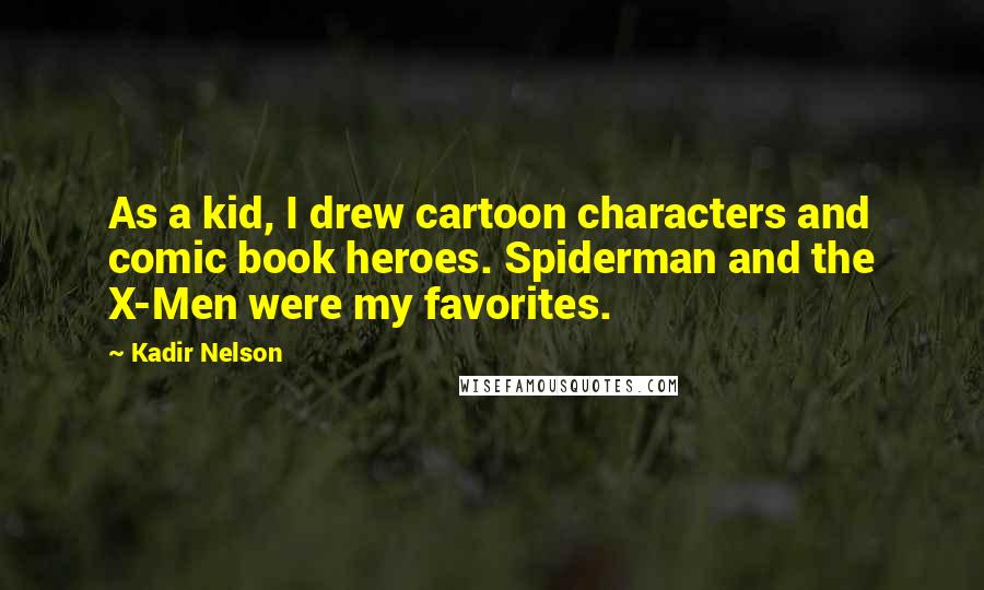 Kadir Nelson Quotes: As a kid, I drew cartoon characters and comic book heroes. Spiderman and the X-Men were my favorites.