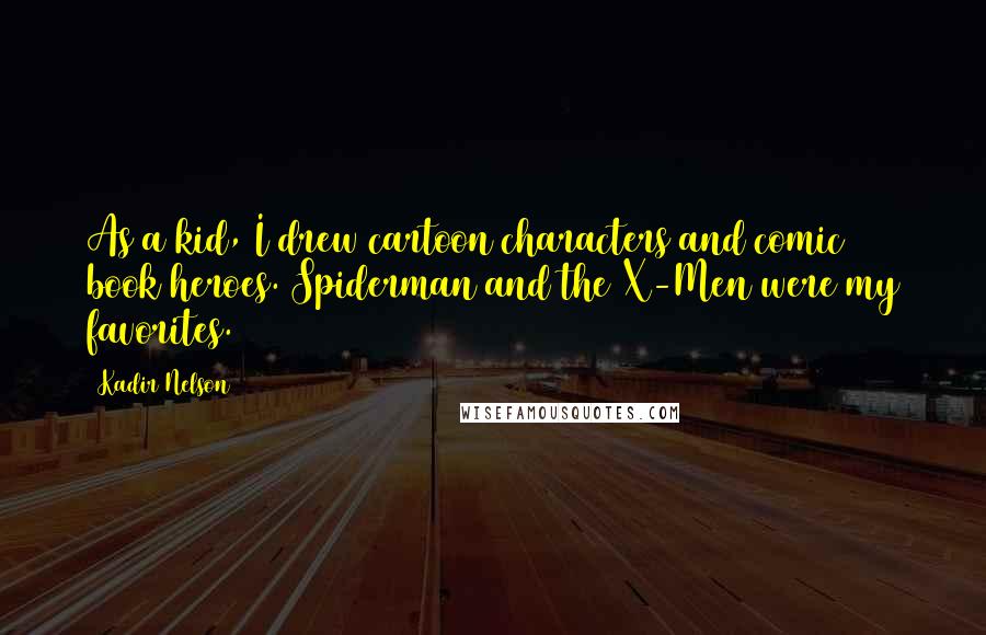 Kadir Nelson Quotes: As a kid, I drew cartoon characters and comic book heroes. Spiderman and the X-Men were my favorites.