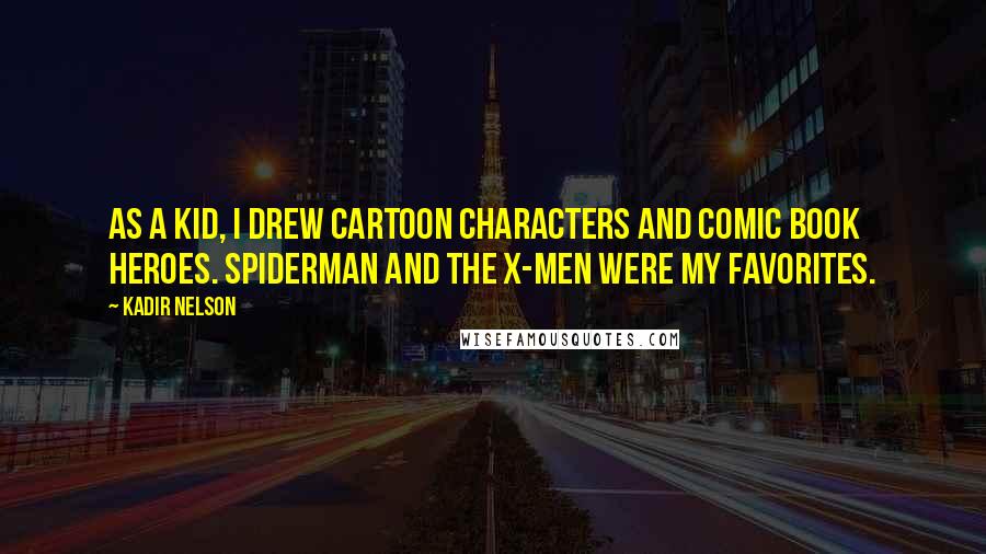 Kadir Nelson Quotes: As a kid, I drew cartoon characters and comic book heroes. Spiderman and the X-Men were my favorites.