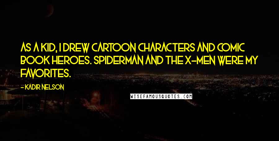 Kadir Nelson Quotes: As a kid, I drew cartoon characters and comic book heroes. Spiderman and the X-Men were my favorites.