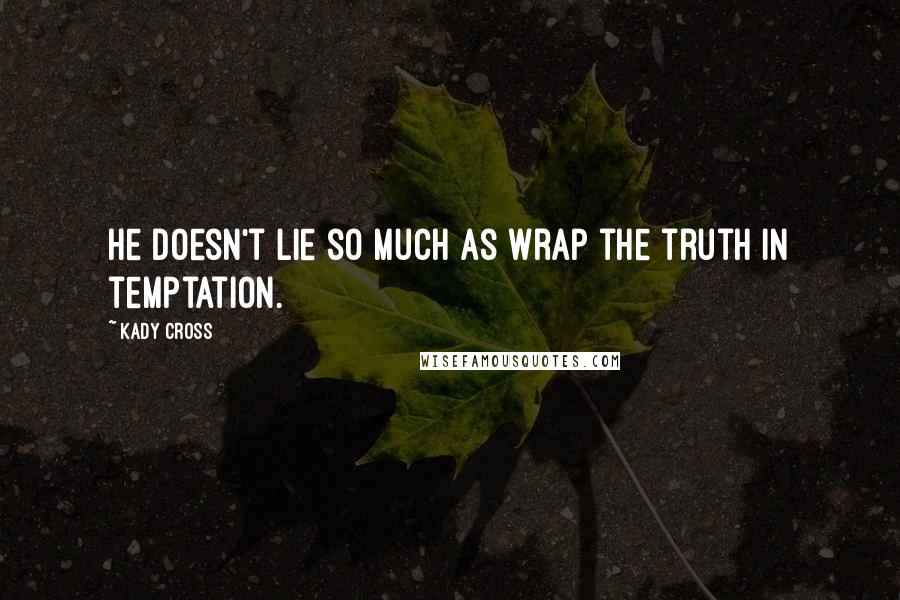 Kady Cross Quotes: He doesn't lie so much as wrap the truth in temptation.